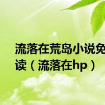 流落在荒岛小说免费阅读（流落在hp）