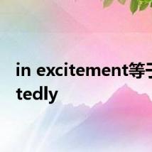 in excitement等于excitedly