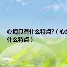 心境具有什么特点?（心境具有什么特点）