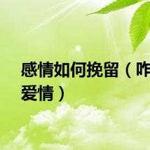 感情如何挽留（咋挽留爱情）