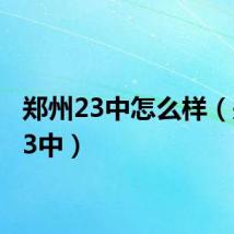 郑州23中怎么样（郑州23中）