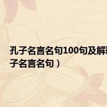 孔子名言名句100句及解释（孔子名言名句）