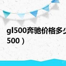 gl500奔驰价格多少（gl500）