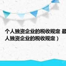 个人独资企业的税收规定 最新（个人独资企业的税收规定）