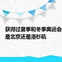 获得过夏季和冬季奥运会的城市是北京还是洛杉矶