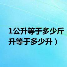 1公升等于多少斤（1公升等于多少升）