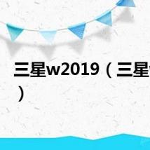 三星w2019（三星w289）