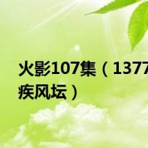 火影107集（1377火影疾风坛）