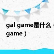 gal game是什么（gal game）