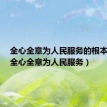 全心全意为人民服务的根本宗旨（全心全意为人民服务）