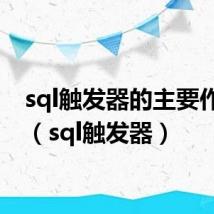 sql触发器的主要作用是（sql触发器）