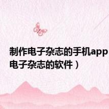 制作电子杂志的手机app（制作电子杂志的软件）