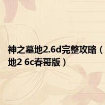 神之墓地2.6d完整攻略（神之墓地2 6c春哥版）