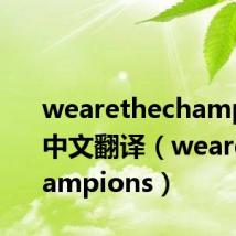 wearethechampions中文翻译（wearethechampions）