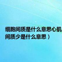 细胞间质是什么意思心肌（细胞间质少是什么意思）