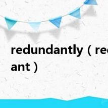 redundantly（redundant）