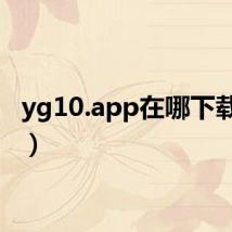 yg10.app在哪下载（yg）