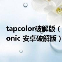 tapcolor破解版（tap sonic 安卓破解版）