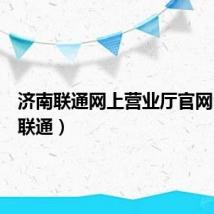 济南联通网上营业厅官网（济南联通）