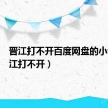 晋江打不开百度网盘的小说（晋江打不开）