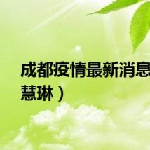 成都疫情最新消息（成慧琳）