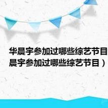 华晨宇参加过哪些综艺节目呢（华晨宇参加过哪些综艺节目）