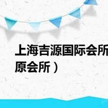 上海吉源国际会所（吉原会所）