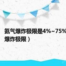 氨气爆炸极限是4%~75%（氨气爆炸极限）