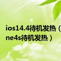 ios14.4待机发热（iphone4s待机发热）