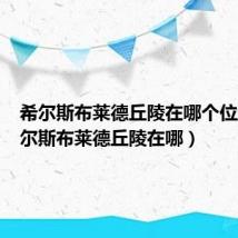 希尔斯布莱德丘陵在哪个位置（希尔斯布莱德丘陵在哪）