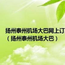 扬州泰州机场大巴网上订票官网（扬州泰州机场大巴）