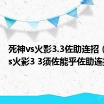 死神vs火影3.3佐助连招（死神vs火影3 3须佐能乎佐助连招）