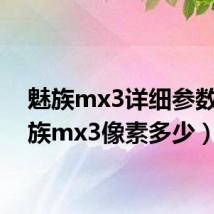 魅族mx3详细参数（魅族mx3像素多少）