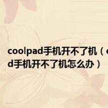 coolpad手机开不了机（coolpad手机开不了机怎么办）