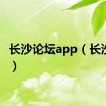 长沙论坛app（长沙论坛）