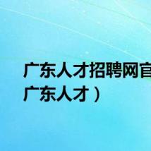 广东人才招聘网官网（广东人才）