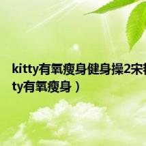 kitty有氧瘦身健身操2宋艳（kitty有氧瘦身）