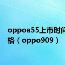 oppoa55上市时间及价格（oppo909）