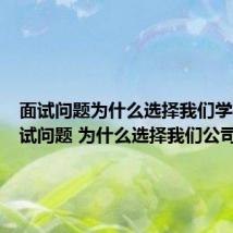 面试问题为什么选择我们学校（面试问题 为什么选择我们公司）