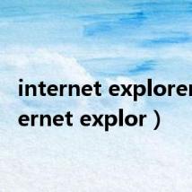 internet explorer（internet explor）