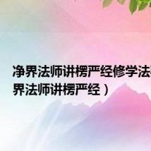 净界法师讲楞严经修学法要（净界法师讲楞严经）