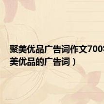 聚美优品广告词作文700字（聚美优品的广告词）