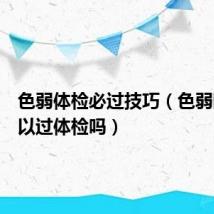 色弱体检必过技巧（色弱眼镜可以过体检吗）