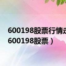 600198股票行情走势（600198股票）