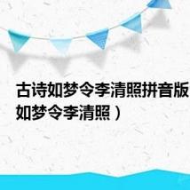 古诗如梦令李清照拼音版（古诗如梦令李清照）