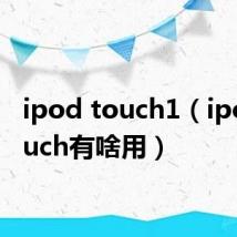 ipod touch1（ipod touch有啥用）