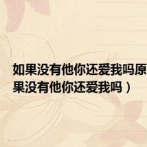 如果没有他你还爱我吗原唱（如果没有他你还爱我吗）