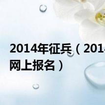 2014年征兵（2014征兵网上报名）