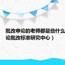 批改申论的老师都是些什么人（申论批改标准研究中心）