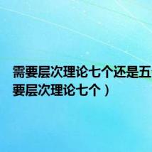 需要层次理论七个还是五个（需要层次理论七个）